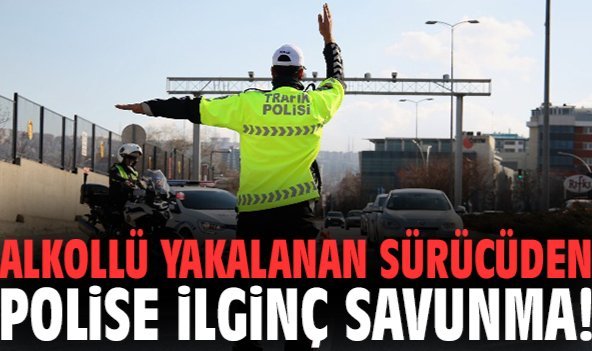 Alkollü yakalanan sürücüden polise ilginç savunma!