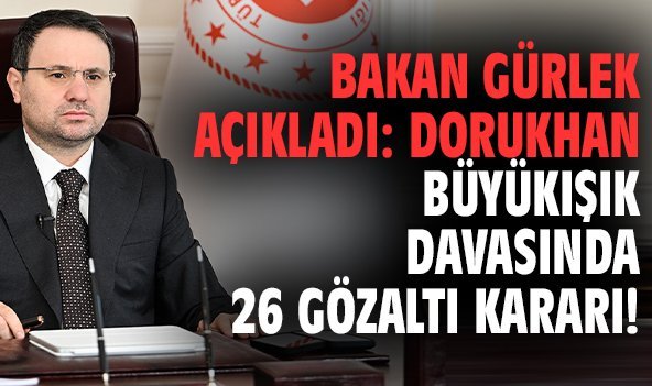 Bakan Gürlek açıkladı: Dorukhan Büyükışık davasında 26 gözaltı kararı!