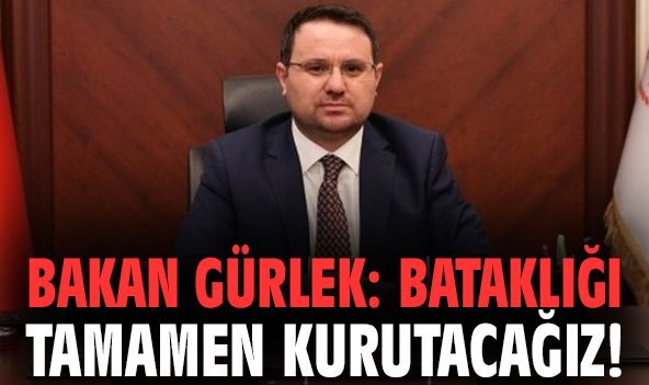 Bakan Gürlek: Bataklığı tamamen kurutacağız!