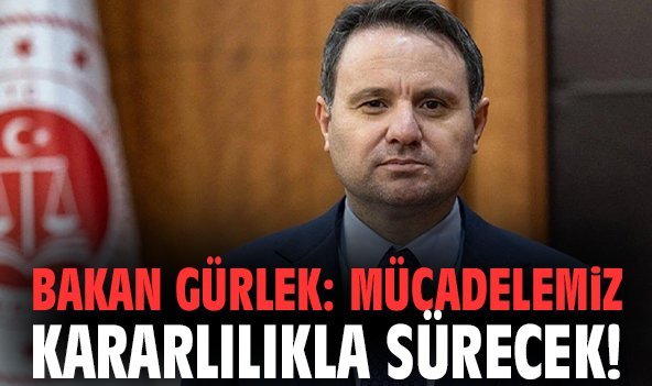 Bakan Gürlek: Mücadelemiz kararlılıkla sürecek!