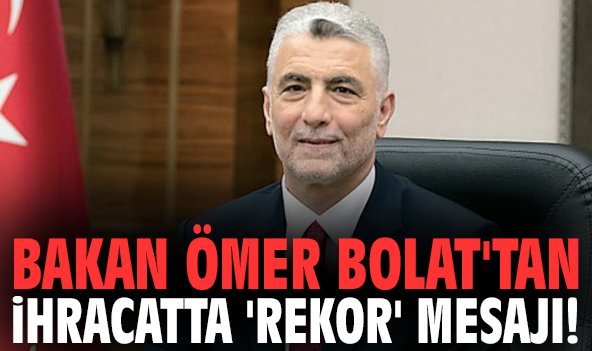 Bakan Ömer Bolat'tan ihracatta 'rekor' mesajı!