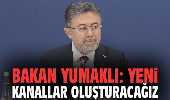 Bakan Yumaklı: Yeni kanallar oluşturacağız