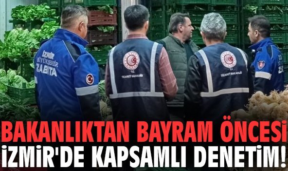 Bakanlıktan bayram öncesi İzmir'de kapsamlı denetim!