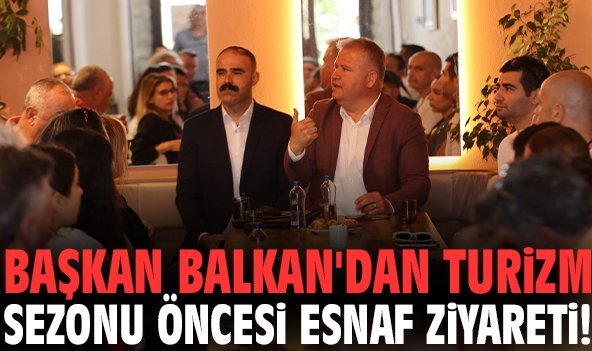Başkan Balkan'dan turizm sezonu öncesi esnaf ziyareti!