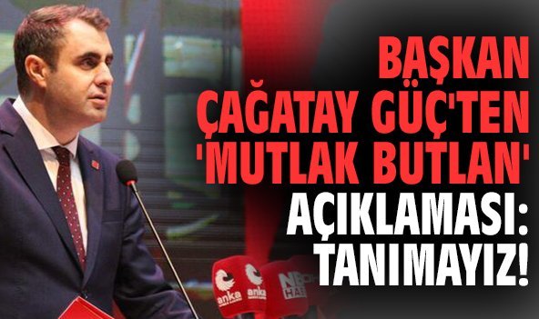 Başkan Çağatay Güç'ten 'Mutlak Butlan' açıklaması: Tanımayız!