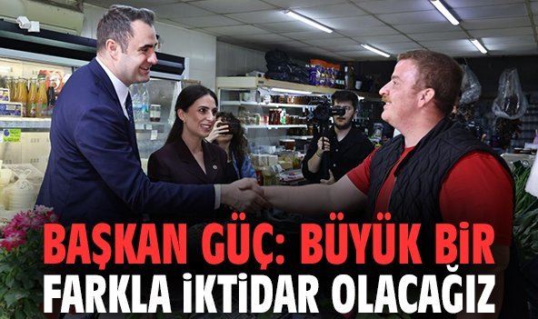 Başkan Güç: Büyük bir farkla iktidar olacağız