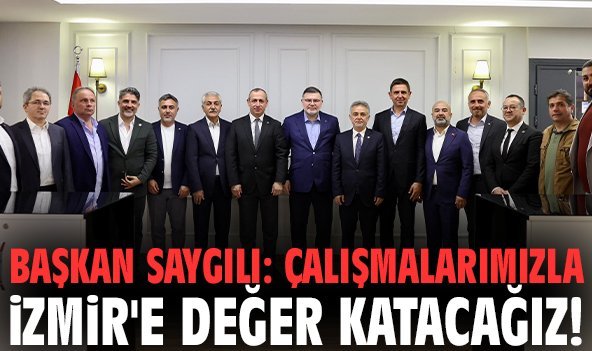 Başkan Saygılı: Çalışmalarımızla İzmir'e değer katacağız!