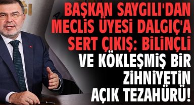 Başkan Saygılı'dan Meclis Üyesi Dalgıç'a sert çıkış: Bilinçli ve kökleşmiş bir zihniyetin açık tezahürü!