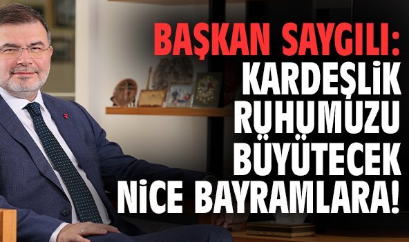 Başkan Saygılı: Kardeşlik ruhumuzu büyütecek nice bayramlara!