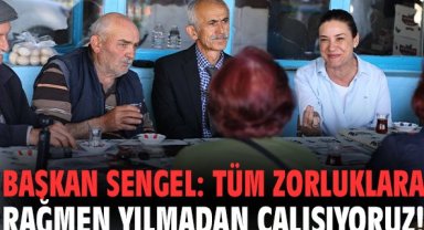 Başkan Sengel: Tüm zorluklara rağmen yılmadan çalışıyoruz!