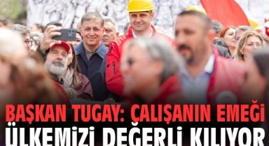 Başkan Tugay: Çalışanın emeği ülkemizi değerli kılıyor