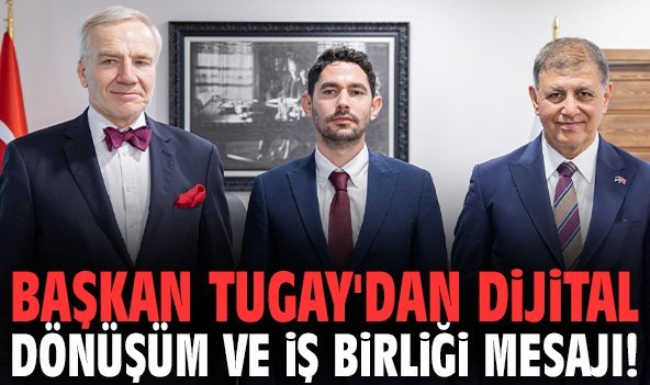 Başkan Tugay'dan dijital dönüşüm ve iş birliği mesajı!
