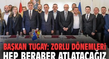 Başkan Tugay: Zorlu dönemleri hep beraber atlatacağız