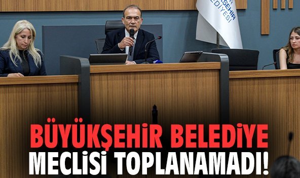 Büyükşehir Belediye Meclisi toplanamadı!