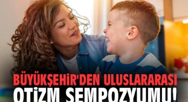 Büyükşehir'den Uluslararası Otizm Sempozyumu!