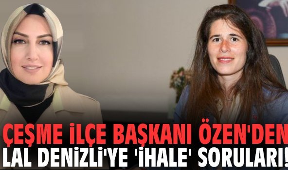 Çeşme İlçe Başkanı Özen'den Lal Denizli'ye 'ihale' soruları!