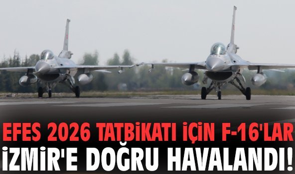 Efes 2026 Tatbikatı için F-16'lar İzmir'e doğru havalandı!