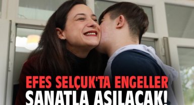 Efes Selçuk'ta engeller sanatla aşılacak!