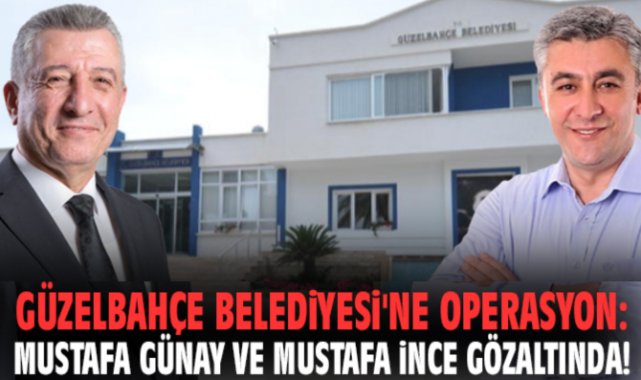 Güzelbahçe Belediyesi'ne operasyon: Mustafa Günay ve Mustafa İnce gözaltında!