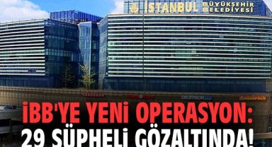 İBB'ye yeni operasyon: 29 şüpheli gözaltında!