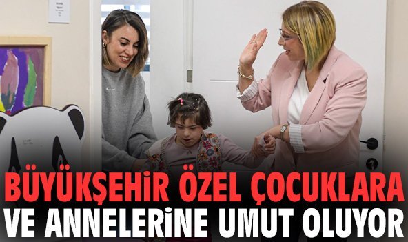 İzmir Büyükşehir özel çocuklara ve annelerine umut oluyor