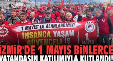 İzmir'de 1 Mayıs binlerce vatandaşın katılımıyla kutlandı!