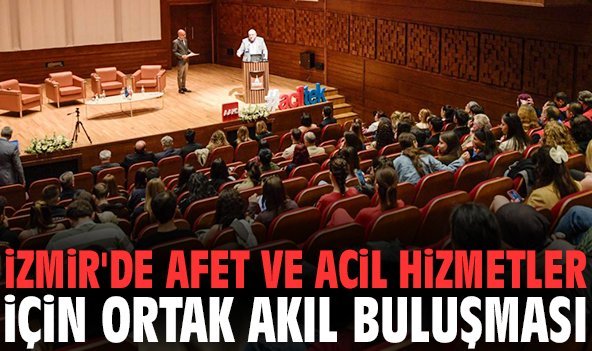 İzmir'de afet ve acil hizmetler için ortak akıl buluşması