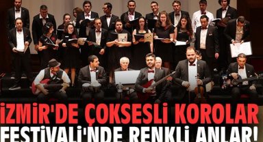 İzmir'de Çoksesli Korolar Festivali'nde renkli anlar!