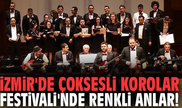 İzmir'de Çoksesli Korolar Festivali'nde renkli anlar!