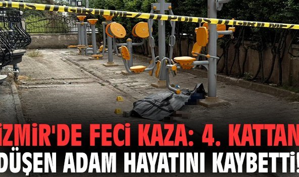 İzmir'de feci kaza: 4. kattan düşen adam hayatını kaybetti!