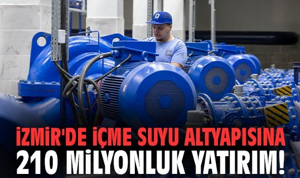İzmir'de içme suyu altyapısına 210 milyonluk yatırım!