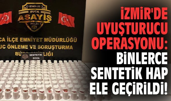 İzmir'de uyuşturucu operasyonu: Binlerce sentetik hap ele geçirildi!