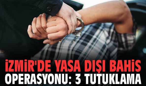 İzmir'de yasa dışı bahis operasyonu: 3 tutuklama