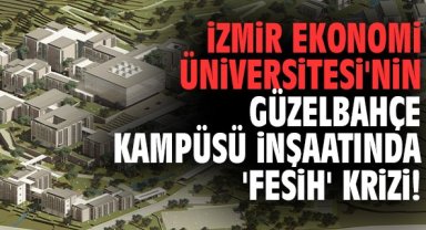 İzmir Ekonomi Üniversitesi'nin Güzelbahçe Kampüsü inşaatında 'fesih' krizi!