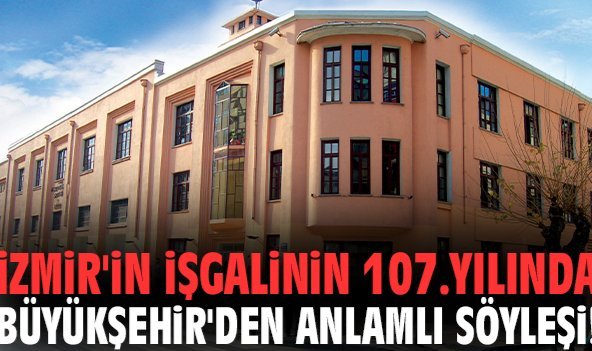 İzmir'in işgalinin 107.yılında Büyükşehir'den anlamlı söyleşi!