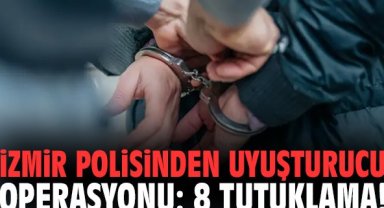 İzmir polisinden uyuşturucu operasyonu: 8 kişi tutuklandı!