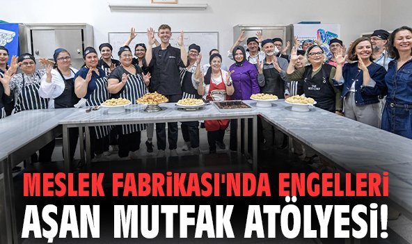Meslek Fabrikası'nda engelleri aşan mutfak atölyesi!