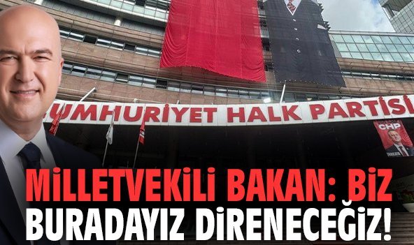 Milletvekili Bakan: Biz buradayız direneceğiz!