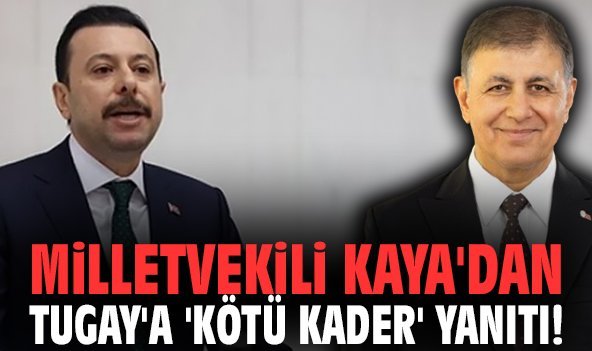Milletvekili Kaya'dan Başkan Tugay'a 'kötü kader' yanıtı!
