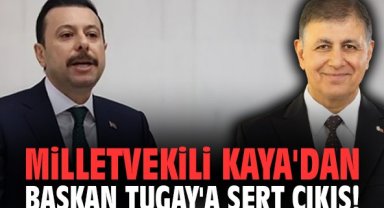 Milletvekili Kaya'dan Başkan Tugay'a sert çıkış!