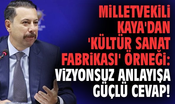 Milletvekili Kaya'dan 'Kültür Sanat Fabrikası' örneği: Vizyonsuz anlayışa güçlü cevap!