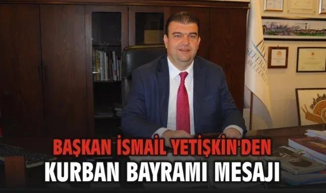 Seferihisar Belediye Başkanı İsmail Yetişkin'den Kurban bayramı mesajı