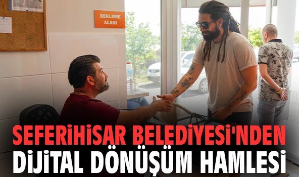 Seferihisar Belediyesi'nden dijital dönüşüm hamlesi