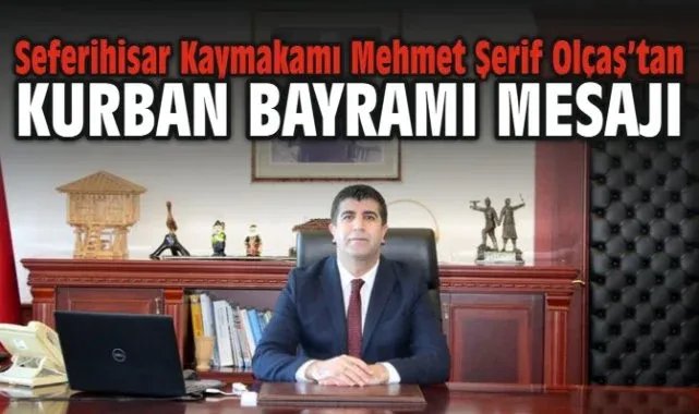 Seferihisar Kaymakamı Mehmet Şerif Olçaş'tan Kurban Bayramı Mesajı
