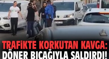 Trafikte korkutan kavga: Döner bıçağıyla saldırdı!