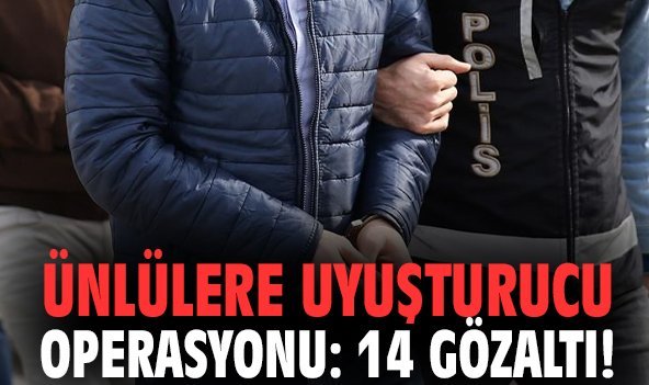 Ünlülere uyuşturucu operasyonu: 14 gözaltı!