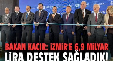 Bakan Kacır: İzmir'e 6,9 milyar lira destek sağladık!