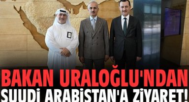 Bakan Uraloğlu'ndan Suudi Arabistan'a ziyaret!