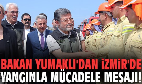 Bakan Yumaklı'dan İzmir'de yangınla mücadele mesajı!