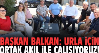 Başkan Balkan: Urla için ortak akıl ile çalışıyoruz!